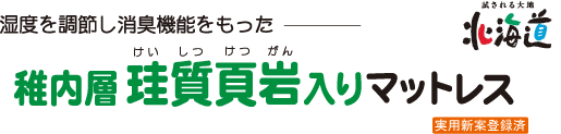 湿度を調節し消臭機能をもった　稚内層珪質頁岩入りマットレス　実用新案登録済み